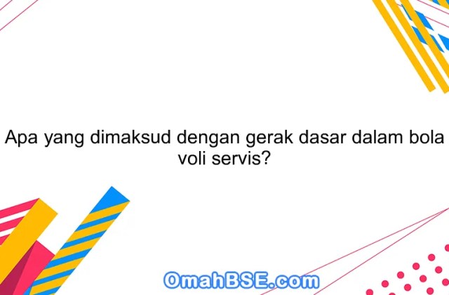 Jelaskan Apa Yang Dimaksud Dengan Servis Dalam Permainan Bola Voli
